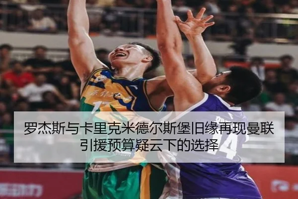 罗杰斯与卡里克米德尔斯堡旧缘再现曼联引援预算疑云下的选择